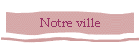 Notre ville